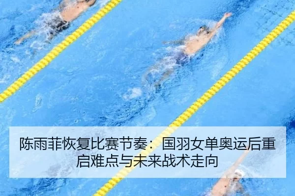 chen-yu-fei-hui-fu-bi-sai-jie-zou-guo-yu-nv-dan-ao-yun-hou-chong-qi-nan-dian-yu-wei-lai-zhan-shu-zou-xiang-2-592.jpg