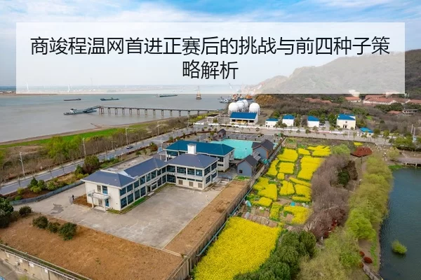 商竣程温网首进正赛后的挑战与前四种子策略解析